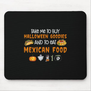 Take Me To Buy Halloween Goodies And To Eat Mexica Mouse Pad