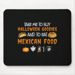 Take Me To Buy Halloween Goodies And To Eat Mexica Mouse Pad