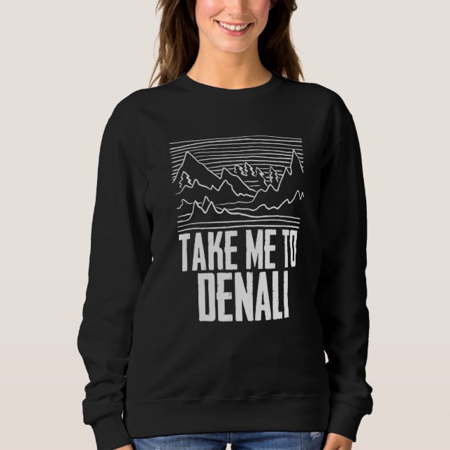 Take Me To Denali Rocky Mountain National Park Hik Sweatshirt (Front)