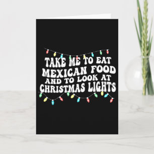 Take Me To Eat Mexican Food And To Look At Christm Card
