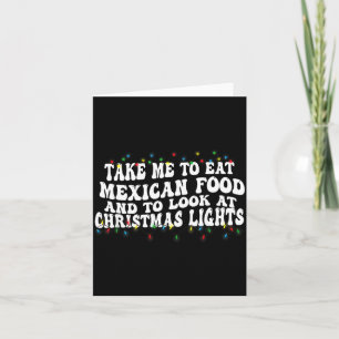Take Me To Eat Mexican Food And To Look At Christm Card
