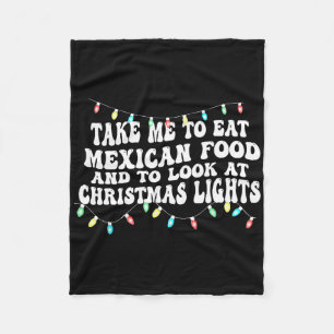 Take Me To Eat Mexican Food And To Look At Christm Fleece Blanket