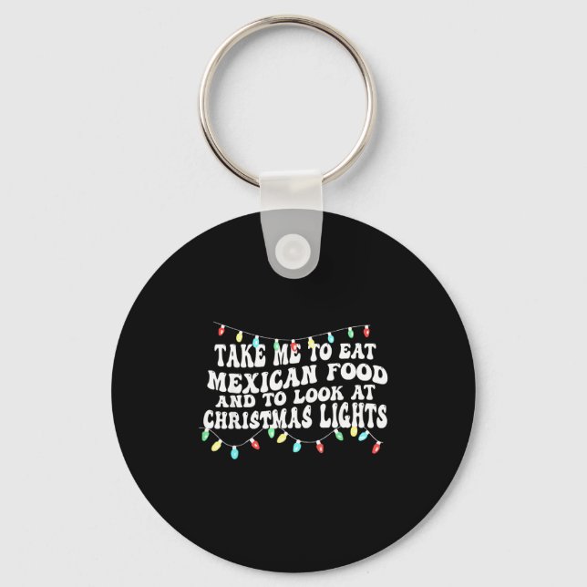 Take Me To Eat Mexican Food And To Look At Christm Key Ring (Front)