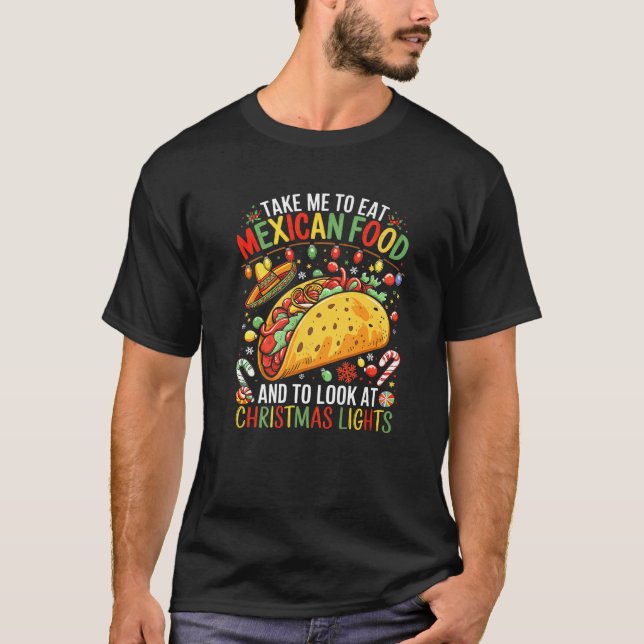 Take Me To Eat Mexican Food And To Look At Christm T-Shirt (Front)