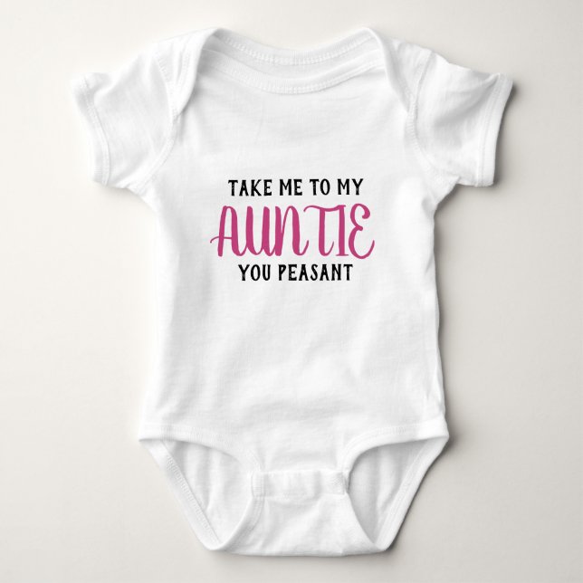Take Me To My Auntie You Peasant Baby Bodysuit (Front)