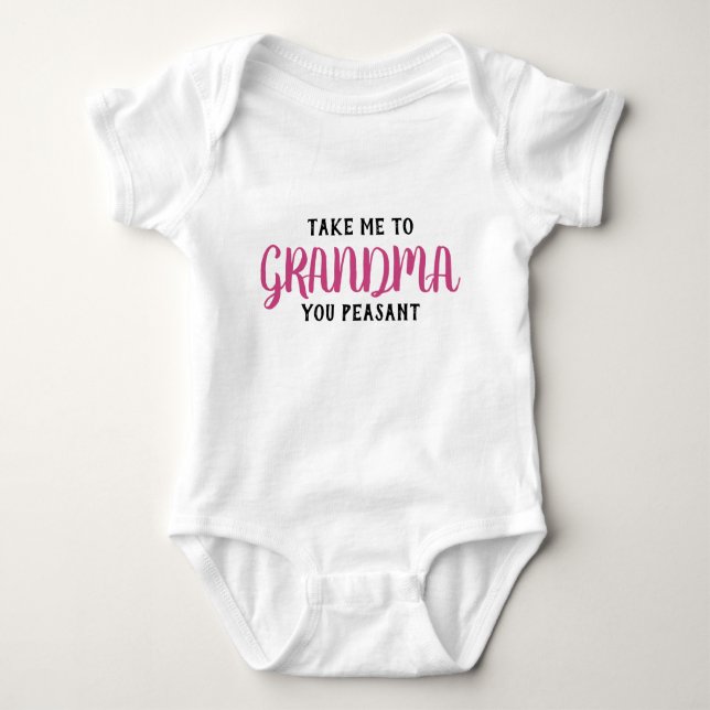 Take Me To My Grandma You Peasant Baby Baby Bodysuit (Front)
