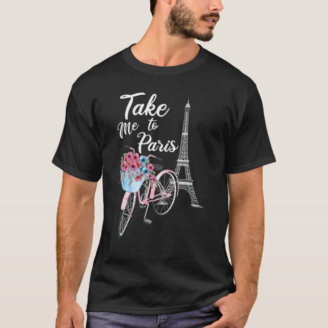 Take Me To Paris Eiffel Tower Travel Romantic Love T-Shirt (Front)