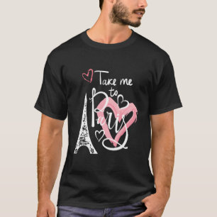 Take Me To Paris France Love T-Shirt