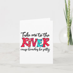 Take Me To River Cause Beaches Salty Picnic River Card