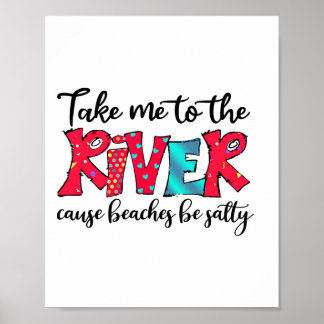 Take Me To River Cause Beaches Salty Picnic River  Poster