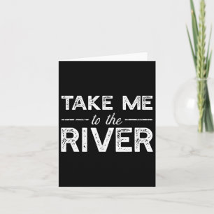 Take Me To River - Funny Boating Saying Card