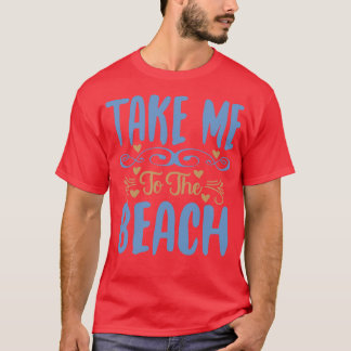 Take me to the Beach Adventure quotes T-Shirt