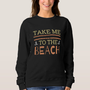 Take Me To The Beach Sweatshirt