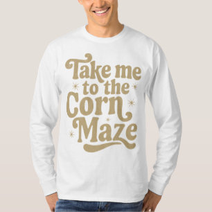 Take Me to the Corn Maze T-Shirt