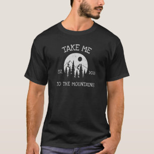 Take Me To The Mountains Adventure Camping Hiking  T-Shirt