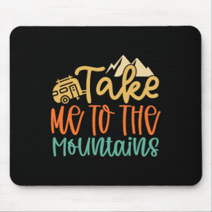 Take Me To The Mountains Funny Camping Hiking Love Mouse Pad
