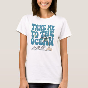Take Me To The Ocean, Fun Travel T-Shirt