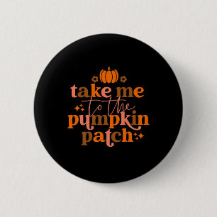 Take Me To The Pumpkin Patch Autumn Fall Thanksgiv 6 Cm Round Badge