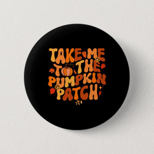 Take Me To The Pumpkin Patch Autumn Fall Thanksgiv 6 Cm Round Badge