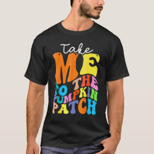 Take Me To The Pumpkin Patch Autumn Fall Thanksgiv T-Shirt