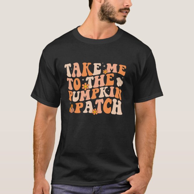 Take Me To The Pumpkin Patch Autumn Fall Thanksgiv T-Shirt (Front)