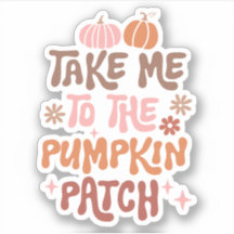 Take me to The Pumpkin Patch Custom Cut Vinyl