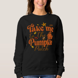 Take Me To The Pumpkin Patch Fall Thanksgiving Sweatshirt