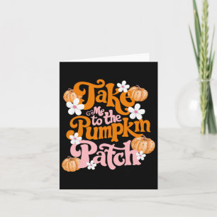 Take Me To The Pumpkin Patch Thanksgiving Autumn F Card