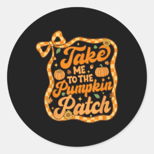 Take Me To The Pumpkin Patch Thanksgiving Autumn F Classic Round Sticker