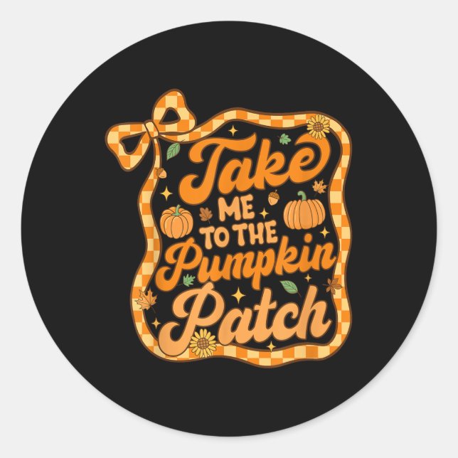 Take Me To The Pumpkin Patch Thanksgiving Autumn F Classic Round Sticker (Front)
