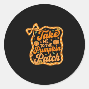 Take Me To The Pumpkin Patch Thanksgiving Autumn F Classic Round Sticker