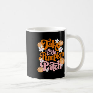 Take Me To The Pumpkin Patch Thanksgiving Autumn F Coffee Mug