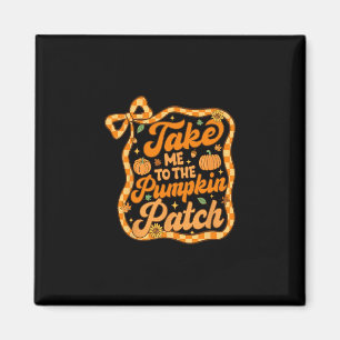 Take Me To The Pumpkin Patch Thanksgiving Autumn F Magnet