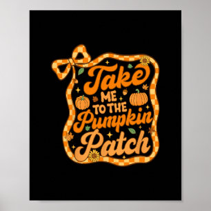 Take Me To The Pumpkin Patch Thanksgiving Autumn F Poster