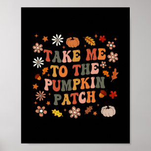 Take Me To The Pumpkin Patch Thanksgiving Autumn F Poster