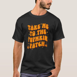 Take Me To The Pumpkin Patch Thanksgiving Fall T-Shirt
