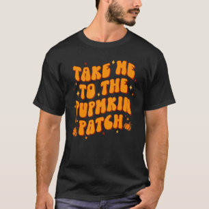 Take Me To The Pumpkin Patch Thanksgiving Fall T-Shirt