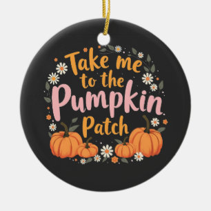 Take Me To The Pumpkin Patch Thanksgiving Pumpkin Ceramic Ornament