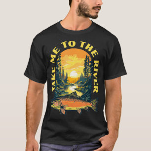 Take Me To The River Trout Fishing Fly Fisherman N T-Shirt