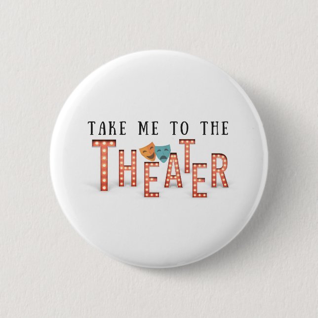 Take Me to The Theatre 6 Cm Round Badge (Front)