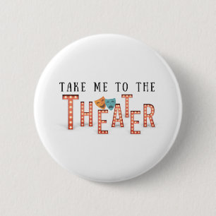 Take Me to The Theatre 6 Cm Round Badge