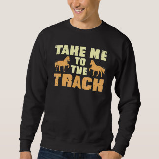 Take Me To The Track Horse Race Racing Equestrian  Sweatshirt