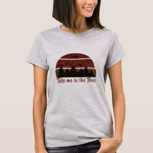 Take me to the trees pine forest  T-Shirt