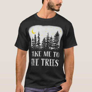 Take Me to the Trees T-Shirt