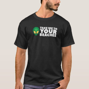 Take Me To Your Beaches Alien For Men Women T-Shirt