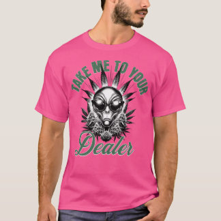 Take Me To Your Dealer - Funny Alien T-Shirt