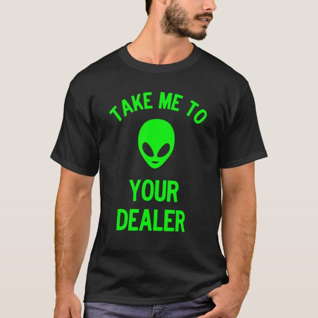 Take Me to Your Dealer Green Alien Ufo T-Shirt (Front)