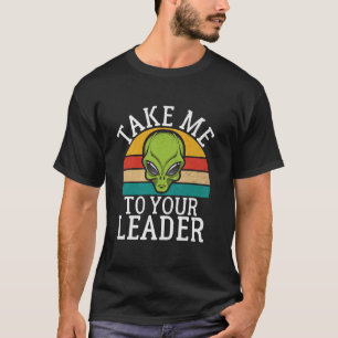 Take Me to Your Leader Alien T-Shirt