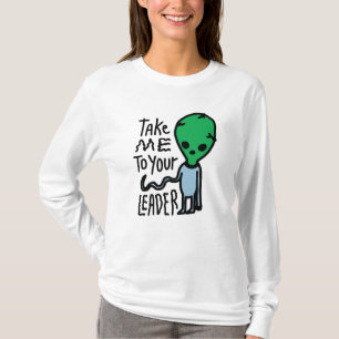Take me to your Leader Cute Alien sarcasm quote T-Shirt