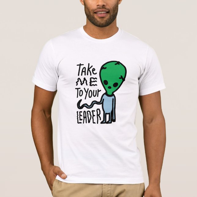 Take me to your Leader | Cute Alien sarcasm quote T-Shirt (Front)